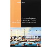 Entre Dos Imperios: Sinibaldo De Mas Y La Empresa Colonial En China (1