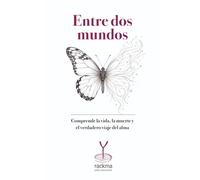 Entre dos mundos: Comprende la vida, la muerte y el verdadero viaje del alma.