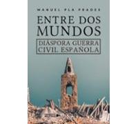 Entre Dos Mundos. Diaspora Guerra Civil Española