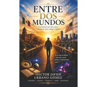 Entre dos mundos: Una historia real sobre raíces, conciencia, amor, trabajo y legado