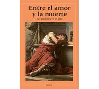Entre el amor y la muerte. Las pasiones en el arte: Las pasiones en el arte (Varios)