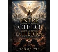 ENTRE EL CIELO Y LA TIERRA: Todo lo que necesitas saber sobre los ángeles.