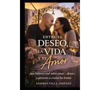 ENTRE EL DESEO, LA VIDA Y EL AMOR: Una Historia Real sobre Amar... Desear... y atreverse a cruzar limites (ENTRE EL DESEO EL AMOR Y LA VIDA)