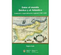 Entre El Mundo Iberico y El Atlantico: Comercio y Especializacion Regional, 1550-1650