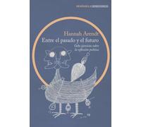 Entre el pasado y el futuro: Ocho ejercicios sobre la reflexión política (IMPRESCINDIBLES)
