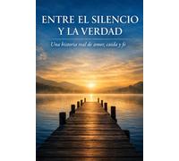 Entre el silencio y la verdad: Una historia real de amor, caída y fe