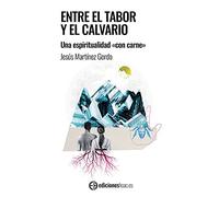 Entre el Tabor y el Calvario.: Una espiritualidad "con carne": 120 (Cristianismo y Sociedad)