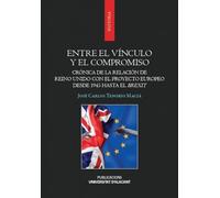 Entre el vínculo y el compromiso: Crónica de la relación de Reino Unido con el proyecto europeo desde 1945 hasta el brexit (Monografías)