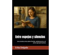 Entre espejos y silencios: Una novela corta sobre familia, adolescencia y el amor que permanece