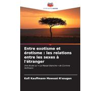 Entre exotisme et érotisme : les relations entre les sexes à l'étranger: Une étude sur ' La Massaï blanche ' de Corinne Hofmann