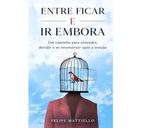 Entre Ficar e Ir Embora: Um caminho para entender, decidir e se reconstruir após a traição