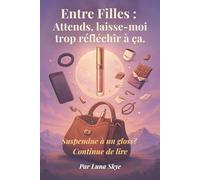 Entre Filles : Attends, laisse-moi trop réfléchir à ça.: Suspendue à un gloss ? Continue de lire. (La Collection Thérapie Moderne™ - Où le doctorat ... et les conseils encore plus en attente.)