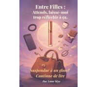 Entre Filles : Attends, laisse-moi trop réfléchir à ça.: Suspendue à un gloss ? Continue de lire. (La Collection Thérapie Moderne™ - Où le doctorat ... et les conseils encore plus en attente.)