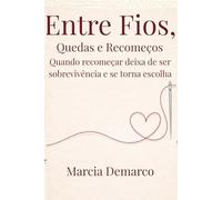 Entre Fios, Quedas e Recomeços: Uma história real de força, escolhas e renascimento