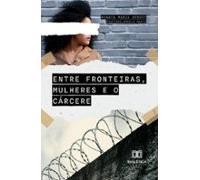 Entre Fronteiras Mulheres E O Cárcere (ebook)
