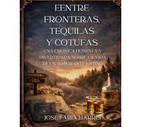 ENTRE FRONTERAS, TEQUILAS Y COTUFAS: Memorias de un inmigrante latino en Estados Unidos: identidad, cultura y reinvención