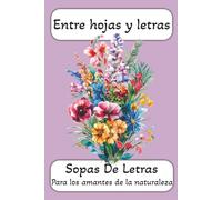 Entre hojas y letras | Sopas de letras para los amantes de la naturaleza: Pasatiempos para adultos y jóvenes | Sopas de letras de plantas y flores | ... bellas | Regalo perfecto para desconectar