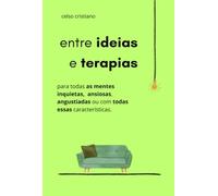 entre ideias e terapias - para todas as mentes inquietas, ansiosas, angustiadas ou com todas essas características.