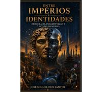 ENTRE IMPÉRIOS E IDENTIDADES: Democracia, Fragmentação e o Futuro do Mundo