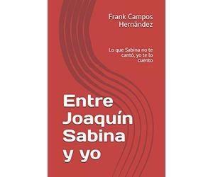 Entre Joaquín Sabina y yo: Lo que Sabina no te cantó, yo te lo cuento: 1