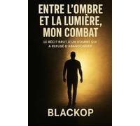 Entre l’ombre et la lumiere: Mon combat le récit brut d'un homme qui a refusé d’abandonner