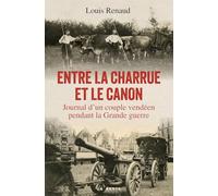 Entre la charrue et le canon - journal d'un couple vendeen pendant la grande g (ROMANS HISTORIQUES)