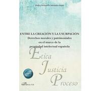 Entre la creación y la usurpación: derechos morales y patrimoniales en el marco de la propiedad intelectual española: 60 (Ética, Justicia y Proceso)