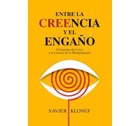 Entre la Creencia y el Engaño: El Instinto de Creer y la Ciencia de la Manipulación