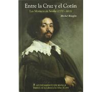 Entre la cruz y el Corán : los moriscos en Sevilla (1570-1613)