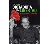 ENTRE LA DICTADURA Y LA LIBERTAD (SIN COLECCION)