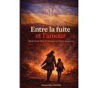 Entre la fuite et l’amour: Histoire d’une fuite hors d’Ukraine pendant la guerre