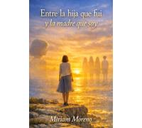 Entre la Hija que fui y la Madre que soy