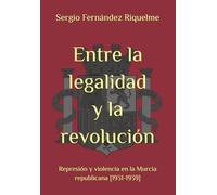 Entre la legalidad y la revolución. Represión y violencia en la Murcia republicana [1931-1939] (Colección La Razón Histórica)