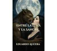 Entre la Luna y la Sangre: "Romance sobrenatural entre un hombre lobo y una vampira: pasión, destino y oscuridad" (Novelas sobrenaturales)