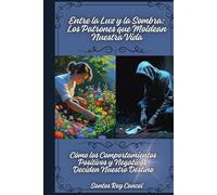 Entre la Luz y la Sombra: Los Patrones que Moldean Nuestra Vida: Cómo los Comportamientos Positivos y Negativos Deciden Nuestro Destino