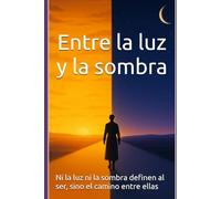 Entre la luz y la sombra: Ni la luz ni la sombra definen al ser, sino el camino entre ellas