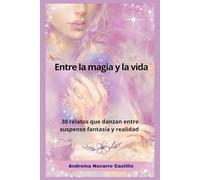 Entre la magia y la vida: 30 relatos que danzan entre suspenso fantasía y realidad