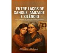 Entre Laços De Sangue Amizade E Silêncio (ebook)
