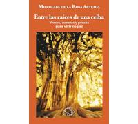 Entre las raíces de una ceiba: Versos, cuentos y prosas para vivir en paz