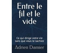 Entre le fil et le vide: Ce qui dirige votre vie sans que vous le sachiez
