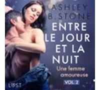 Entre Le Jour Et La Nuit 2 : Une Femme Amoureuse - Une Nouvelle Érotiq