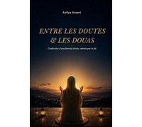 Entre les doutes & les douas: Confession d'une femme brisée, relevée par la foi