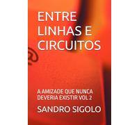 ENTRE LINHAS E CIRCUITOS: A AMIZADE QUE NUNCA DEVERIA EXISTIR VOL 2