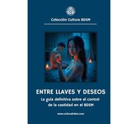 Entre llaves y deseos: La guía definitiva sobre el control de la castidad en el BDSM (Colección Cultura BDSM)