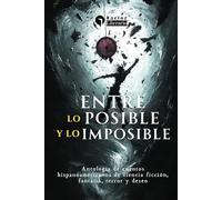 Entre lo posible y lo imposible: Antología de cuentos hispanoamericanos de ciencia ficción, fantasía, terror y deseo