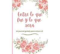 Entre lo que fue y lo que será: Un cuaderno para volver a ti