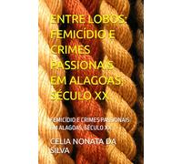 ENTRE LOBOS: FEMICÍDIO E CRIMES PASSIONAIS EM ALAGOAS, SÉCULO XX.