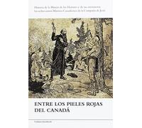 Entre los pieles rojas del Canadá: Historia de la Misión de los Hurones y de sus misioneros, los ochos santos Mártires Canadienses de la Compañía de Jesús