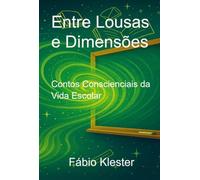Entre Lousas e Dimensões - Contos Conscienciais da Vida Escolar