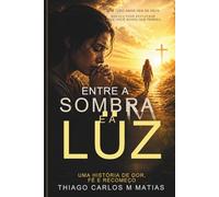 ENTRE LUZ E SOMBRA: Um romance sobre amor , cura e o poder de Deus